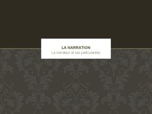 LA NARRATION Le narrateur et ses particularits NARRATEUR