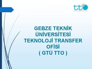 GEBZE TEKNK NVERSTES TEKNOLOJ TRANSFER OFS GT TTO