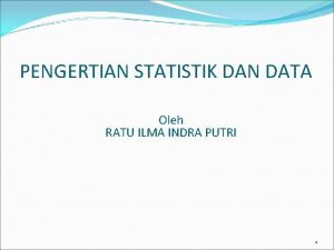 PENGERTIAN STATISTIK DAN DATA Oleh RATU ILMA INDRA