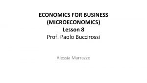 ECONOMICS FOR BUSINESS MICROECONOMICS Lesson 8 Prof Paolo