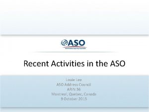 Recent Activities in the ASO Louie Lee ASO