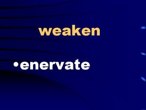 weaken enervate unique behavior or characteristic Idiosyncrasy great