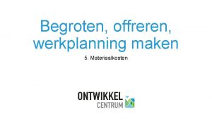 Begroten offreren werkplanning maken 5 Materiaalkosten 5 Materiaalkosten