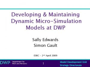 Developing Maintaining Dynamic MicroSimulation Models at DWP Sally
