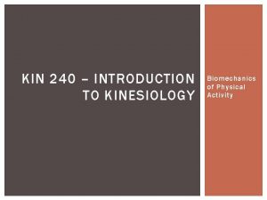 KIN 240 INTRODUCTION TO KINESIOLOGY Biomechanics of Physical