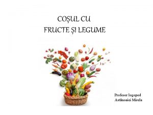 COUL CU FRUCTE I LEGUME Profesor logoped Astnoaiei