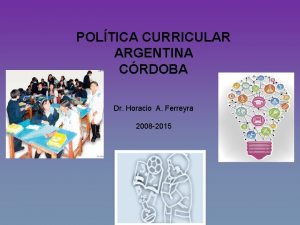 POLTICA CURRICULAR ARGENTINA CRDOBA Dr Horacio A Ferreyra