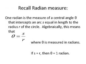 Recall Radian measure One radian is the measure