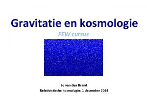 Gravitatie en kosmologie FEW cursus Jo van den