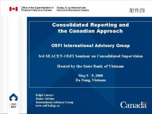 Consolidated Reporting and the Canadian Approach OSFI International