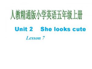 Unit 2 She looks cute Lesson 7 Lets