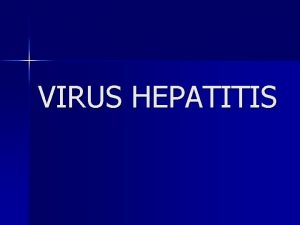 VIRUS HEPATITIS HEPATITIS Istilah Hepatitis dipakai untuk semua