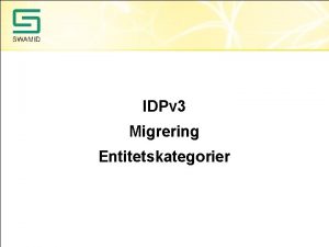 IDPv 3 Migrering Entitetskategorier IDPv 3 Dags att