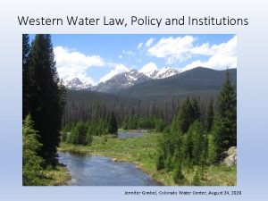 Western Water Law Policy and Institutions Jennifer Gimbel