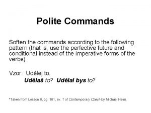 Polite Commands Soften the commands according to the