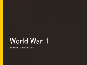 World War 1 The war to end all
