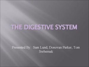 THE DIGESTIVE SYSTEM Presented By Sam Lund Donovan