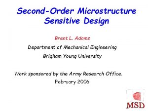 SecondOrder Microstructure Sensitive Design Brent L Adams Department