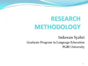 RESEARCH METHODOLOGY Indawan Syahri Graduate Program in Language