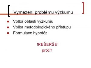 Vymezen problmu vzkumu n n n Volba oblasti