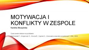 MOTYWACJA I KONFLIKTY W ZESPOLE Karolina Muszyska Opracowanie