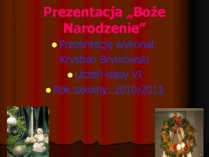 Prezentacja Boe Narodzenie l Prezentacj wykona Krystian Bryniowski