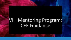 VIH Mentoring Program CEE Guidance CEE Reflections Mentor