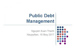 Public Debt Management Nguyen Xuan Thanh Naypyitaw 18