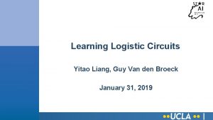 Learning Logistic Circuits Yitao Liang Guy Van den