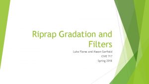 Riprap Gradation and Filters Luke Flores and Mason