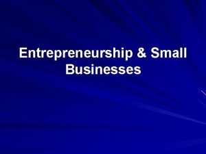 Entrepreneurship Small Businesses Distinguish between entrepreneurial and small