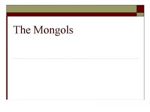The Mongols The Mongol Empire of Chinggis Khan