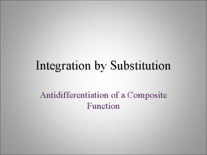 Integration by Substitution Antidifferentiation of a Composite Function