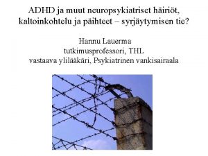 ADHD ja muut neuropsykiatriset hirit kaltoinkohtelu ja pihteet