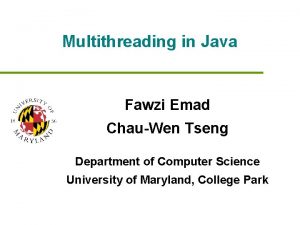 Multithreading in Java Fawzi Emad ChauWen Tseng Department