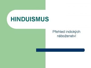 HINDUISMUS Pehled indickch nboenstv Zkladn pojmy l Hinduismus