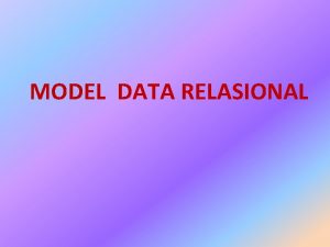 MODEL DATA RELASIONAL TUJUAN PEMBELAJARAN Pengertian model relasional