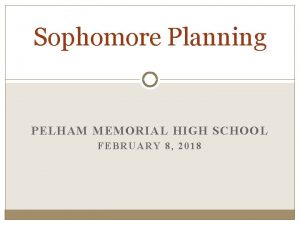 Sophomore Planning PELHAM MEMORIAL HIGH SCHOOL FEBRUARY 8