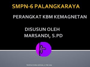 SMPN6 PALANGKARAYA PERANGKAT KBM KEMAGNETAN DISUSUN OLEH MARSANDI