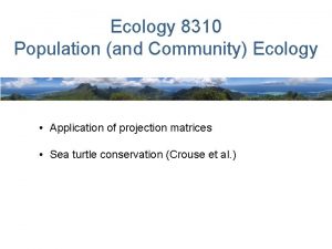 Ecology 8310 Population and Community Ecology Application of