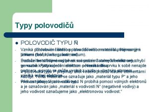 Typy polovodi l POLOVODI TYPU P N Vznik