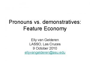 Pronouns vs demonstratives Feature Economy Elly van Gelderen