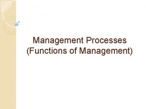 Management Processes Functions of Management Functions of Management