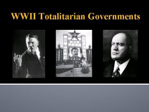 WWII Totalitarian Governments Definition of Totalitarianism A form