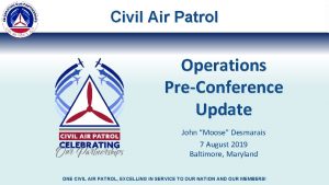 Civil Air Patrol Operations PreConference Update John Moose