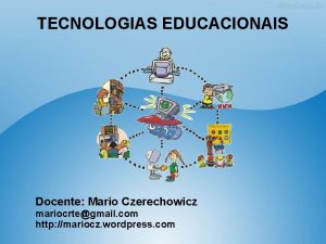 TECNOLOGIAS EDUCACIONAIS Docente Mario Czerechowicz mariocrtegmail com http
