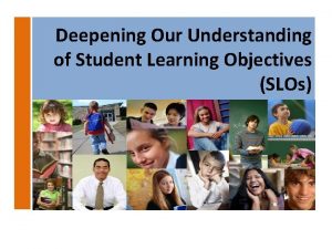 Deepening Our Understanding of Student Learning Objectives SLOs