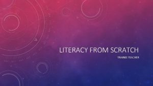 LITERACY FROM SCRATCH TRAINEE TEACHER BACKGROUND WHAT IS