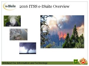 2016 ITSS eISuite Overview Wildland Fire Information and