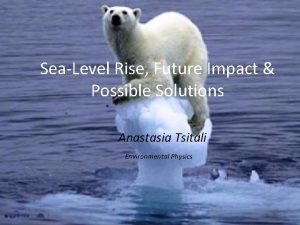 SeaLevel Rise Future Impact Possible Solutions Anastasia Tsitali
